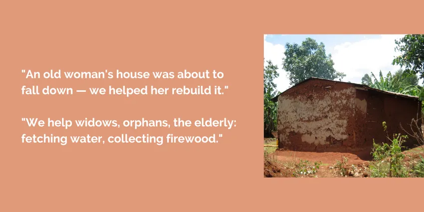 "An old woman's house was about to fall down — we helped her rebuild it. We help widows, orphans, the elderly: fetching water, collecting firewood."