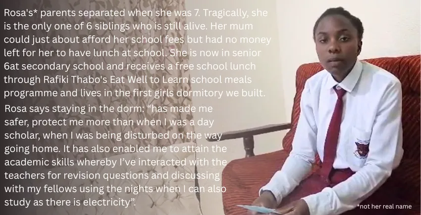 A photo of a girl in Uganda, Rosa, who is now studying, eating well and living safely at school thanks to a dormitory funded by Rafiki Thabo. The text gives information on her family background and the difference staying in the dorm makes to her.