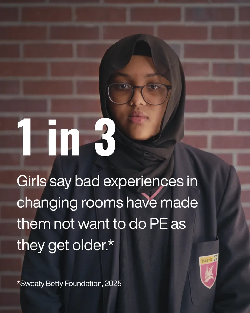 1 in 3 girls say bad experiences in changing rooms have made them not want to do PE as they get older. Research from Sweaty Betty Foundation, 2025.
